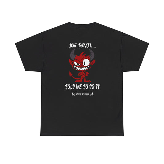 DD JOE DEVIL TOLD ME TO DO  IT T-SHIRT